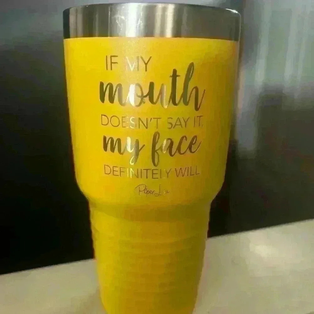 If My Mouth Doesn’t Say It My Face Definitely Will Laser Etched 40oz Tumbler